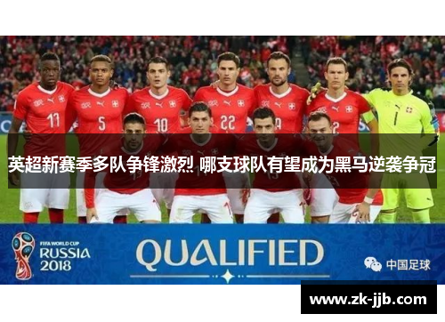 英超新赛季多队争锋激烈 哪支球队有望成为黑马逆袭争冠