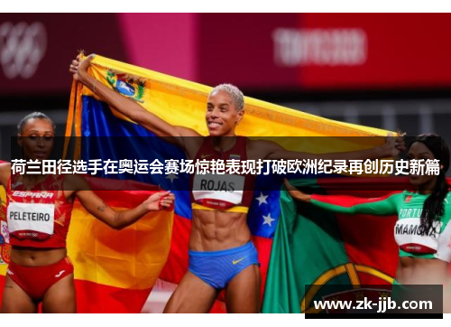 荷兰田径选手在奥运会赛场惊艳表现打破欧洲纪录再创历史新篇
