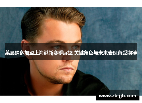 莱昂纳多加盟上海港新赛季展望 关键角色与未来表现备受期待 莱昂纳多加盟上海港新赛季展望 关键角色与未来表现备受期待