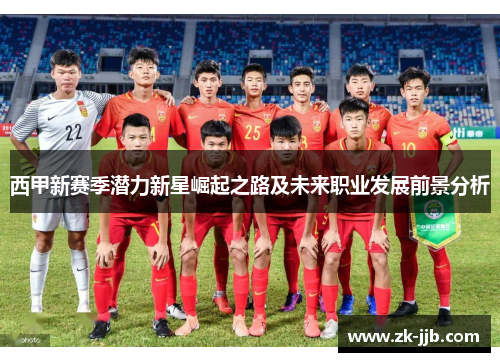 西甲新赛季潜力新星崛起之路及未来职业发展前景分析