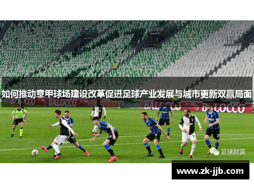 如何推动意甲球场建设改革促进足球产业发展与城市更新双赢局面