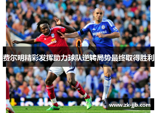 费尔明精彩发挥助力球队逆转局势最终取得胜利