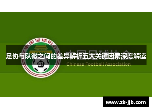 足协与队徽之间的差异解析五大关键因素深度解读