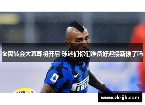 冬窗转会大幕即将开启 球迷们你们准备好迎接新援了吗