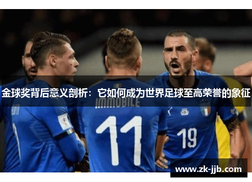 金球奖背后意义剖析：它如何成为世界足球至高荣誉的象征