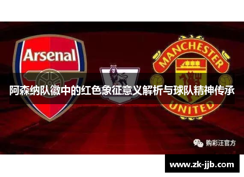 阿森纳队徽中的红色象征意义解析与球队精神传承