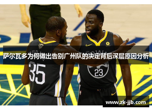 萨尔瓦多为何做出告别广州队的决定背后深层原因分析