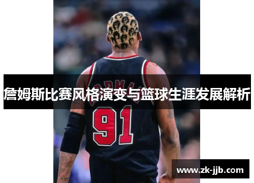 詹姆斯比赛风格演变与篮球生涯发展解析