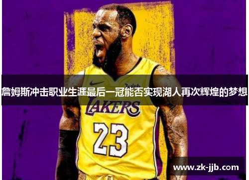 詹姆斯冲击职业生涯最后一冠能否实现湖人再次辉煌的梦想