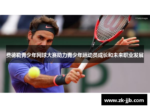 费德勒青少年网球大赛助力青少年运动员成长和未来职业发展