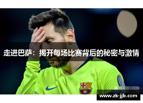 走进巴萨：揭开每场比赛背后的秘密与激情