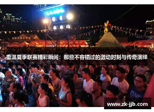 重温夏季联赛精彩瞬间：那些不容错过的激动时刻与传奇演绎