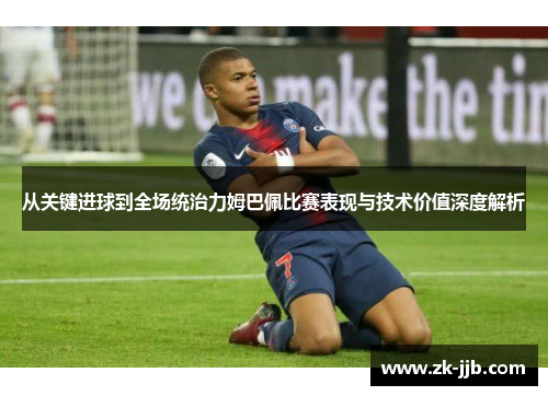 从关键进球到全场统治力姆巴佩比赛表现与技术价值深度解析