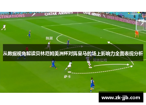 从数据视角解读贝林厄姆美洲杯对阵皇马的场上影响力全面表现分析 从数据视角解读贝林厄姆美洲杯对阵皇马的场上影响力全面表现分析