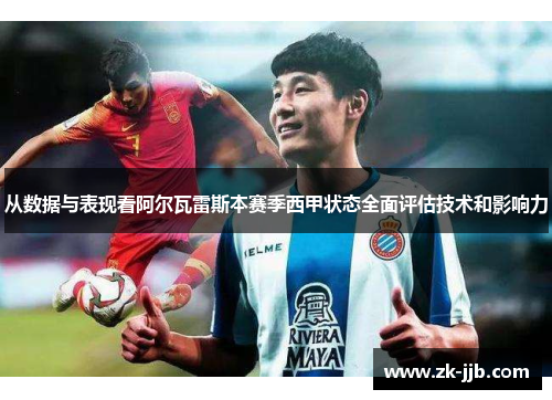 从数据与表现看阿尔瓦雷斯本赛季西甲状态全面评估技术和影响力