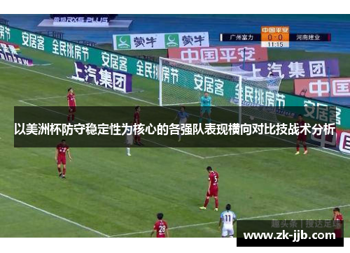 以美洲杯防守稳定性为核心的各强队表现横向对比技战术分析
