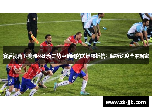 赛后视角下美洲杯比赛走势中暗藏的关键转折信号解析深度全景观察