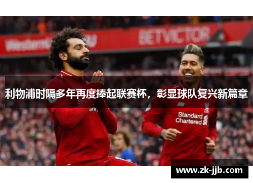 利物浦时隔多年再度捧起联赛杯,彰显球队复兴新篇章 利物浦时隔多年再度捧起联赛杯,彰显球队复兴新篇章