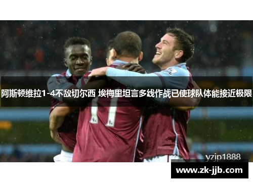 阿斯顿维拉1-4不敌切尔西 埃梅里坦言多线作战已使球队体能接近极限