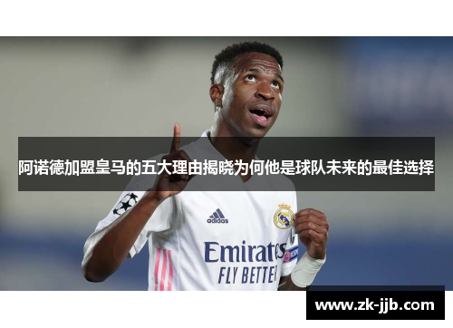 阿诺德加盟皇马的五大理由揭晓为何他是球队未来的最佳选择