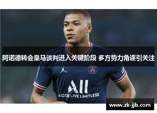 阿诺德转会皇马谈判进入关键阶段 多方势力角逐引关注