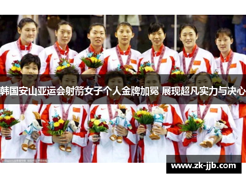 韩国安山亚运会射箭女子个人金牌加冕 展现超凡实力与决心