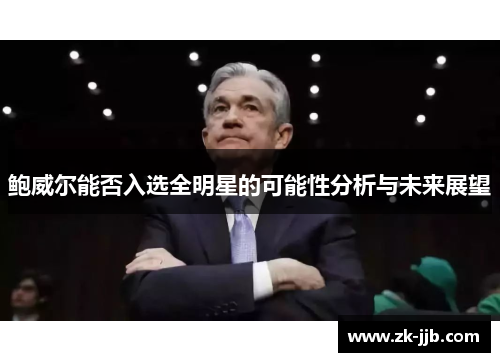 鲍威尔能否入选全明星的可能性分析与未来展望