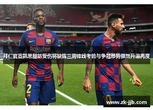 拜仁官宣凯恩腿筋受伤将缺阵三周锋线考验与争冠形势骤然升温再度 拜仁官宣凯恩腿筋受伤将缺阵三周锋线考验与争冠形势骤然升温再度