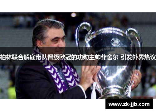 柏林联合解雇带队晋级欧冠的功勋主帅菲舍尔 引发外界热议 柏林联合解雇带队晋级欧冠的功勋主帅菲舍尔 引发外界热议