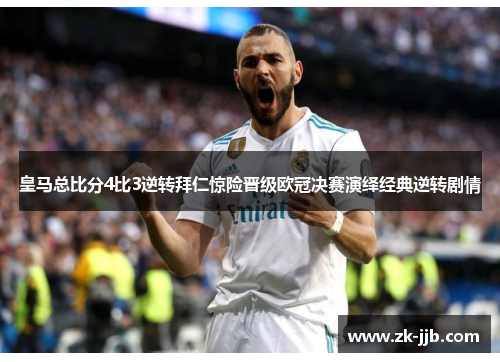 皇马总比分4比3逆转拜仁惊险晋级欧冠决赛演绎经典逆转剧情 皇马总比分4比3逆转拜仁惊险晋级欧冠决赛演绎经典逆转剧情