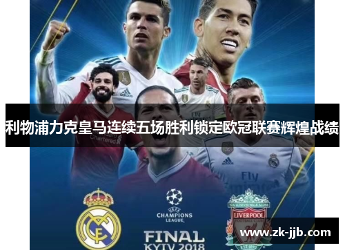 利物浦力克皇马连续五场胜利锁定欧冠联赛辉煌战绩 利物浦力克皇马连续五场胜利锁定欧冠联赛辉煌战绩